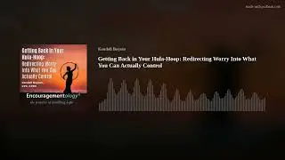 Getting Back in Your Hula-Hoop: Redirecting Worry Into What You Can Actually Control