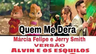 QUEM ME DERA  Jerry Smith e Márcia Felipe Versão Alvin e os esquilos