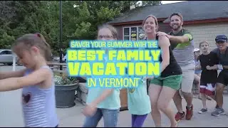 Savor Your Summer With The Best Family Vacation In Vermont!