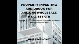 Property Investing Audiobook for Arizona Wholesale Real Estate: The Best of Buy Finance & Rehab