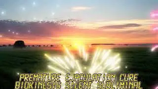 Premature Ejaculation Cure Biokinesis Silent Subliminal