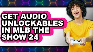 How to Get Audio Unlockables in Mlb the Show 24 (full Guide)