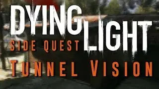 Dying Light - Tunnel Vision - Side Quest Gameplay Walkthrough