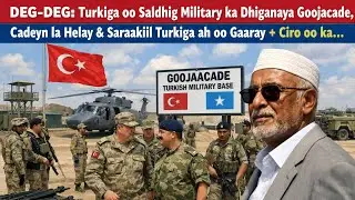 DEG-DEG: Turkiga oo Saldhig Military ka Dhiganaya Goojacade, Cadeyn la Helay & Saraakiil Turkiga ..