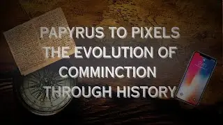 Papyrus to Pixel: The Evolution of Communication throughout History