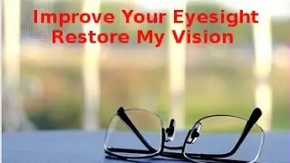 Improve Your Eyesight - Restore My Vision