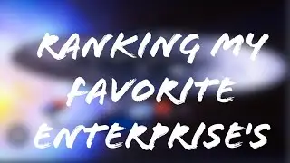 Star Trek Ranking My Favorite USS Enterprise's