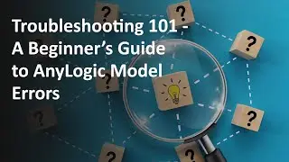 Troubleshooting 101: A Beginner’s Guide to AnyLogic Model Errors