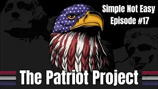 Simple Not Easy - Episode 17 - Th Patriot Project