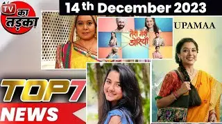 TOP 7 Big News of TV |14th  December 2023 | BB 17, Anupamaa