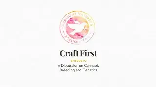 Craft First, Episode 2: A Discussion on Cannabis Breeding and Genetics