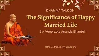 The Significance of Happy Married Life || Dhamma talk by Venerable Ananda Bhanteji ||