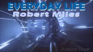 Robert Miles - Everyday Life / Remix (Axelsoft's Night Version)