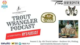 Trout Wrangler Podcast S2. Ep.49: Travis Luther  Outdoor Art, Fishing and Creativity Beyond a Canvas