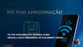 Pix por aproxima&ccedil;&atilde;o entenda como utilizar a nova ferramenta de pagamento virtual