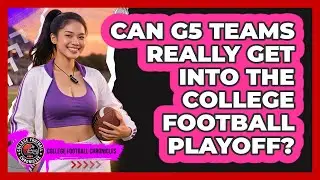 Can G5 Teams Really Get Into The College Football Playoff? - College Football Chronicles
