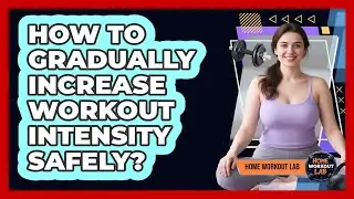 How To Gradually Increase Workout Intensity Safely?