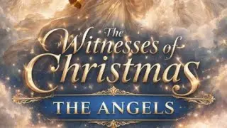 The Witnesses of Christmas - The Angels Part 3 11:00 AM December/21/2025