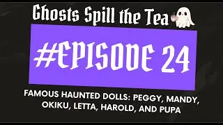 Ghosts Spill the Tea, Episode 24: Famous Haunted Dolls