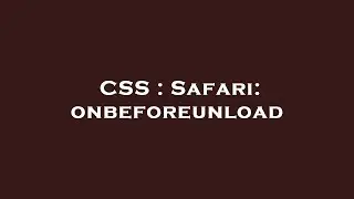 CSS : Safari: onbeforeunload