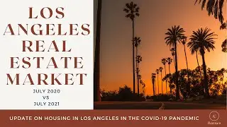Los Angeles Real Estate Market July 2020 vs July 2021 Housing Market Data Analysis