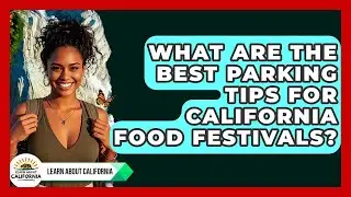What Are The Best Parking Tips For California Food Festivals? - Learn About California