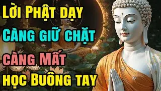 Lời Phật dạy: Càng giữ chặt càng Mất, học Buông tay để có Tất cả