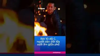 R&eacute;t 10 độ C, người d&acirc;n đốt lửa sưởi ấm giữa phố
