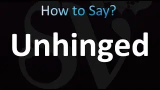 How to Pronounce Unhinged