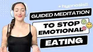 Your Guided Meditation To Stop Emotional Eating (+ Bonus Hypnotherapy)