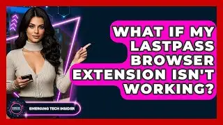What If My LastPass Browser Extension Isn't Working? - Emerging Tech Insider