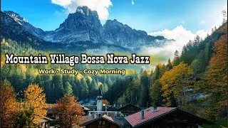 Mountain Village Bossa Nova Jazz 🏔️ Relaxing Jazz Music for Work, Study & Cozy Morning