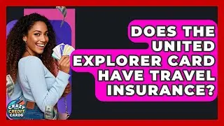 Does The United Explorer Card Have Travel Insurance? - Crazy About Credit Cards