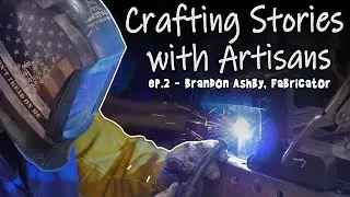 Crafting Stories with Artisans - Episode 2 - Brandon Ashby, Fabricator