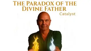 The Paradox of the Divine Father - The Catalyst
