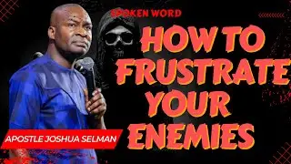 Know This And You will Frustrate Your Enemies - Apostle Joshua Selman
