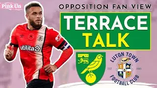 Terrace Talk | Norwich City vs Luton Town (S6 Ep16) | Limited optimism heading to Norfolk