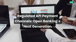 Regulated API Payment Channels: Open Banking&rsquo;s Next Generation