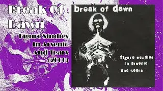 Break Of Dawn &ndash; Figure Studies In Arsenic And Tears (Full Album, 2000, USA)