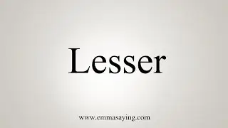 How To Say Lesser