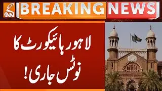 Lahore High Court Issue Notice | Breaking News | GNN