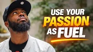 Use Your Passion as Fuel 