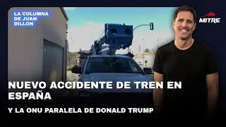 Juan Dillon: nuevo accidente de tren en España y la ONU paralela de Donald Trump
