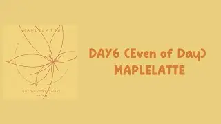 DAY6 (Even of Day) - MAPLELATTE [Dear.M OST Part.1] {EASY LYRICS}