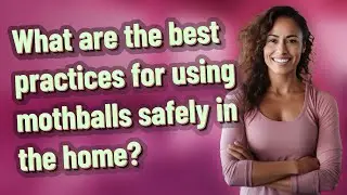 What are the best practices for using mothballs safely in the home?