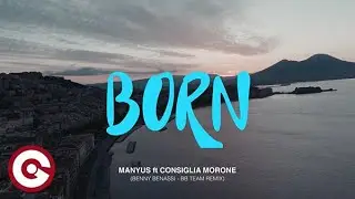 MANYUS ft Consiglia Morone &ndash; Born Remix | Benny Benassi&rsquo;s Ultimate Day Booster!