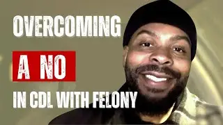 HOW TO OVERCOME A NO IN CDL WITH A FELONY 
