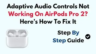 Adaptive Audio Controls Not Working On AirPods Pro 2? Here&rsquo;s How To Fix It