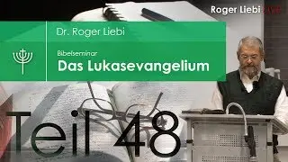 Dr. Roger Liebi - Das Lukasevangelium ab Kapitel 23,47  / Teil 48