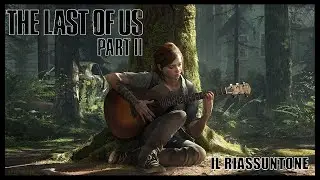 The Last of Us parte II - Il Riassuntone
